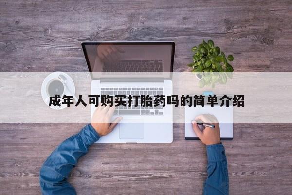 哪有私人卖打胎药的药店成年人可购买打胎药吗的简单介绍