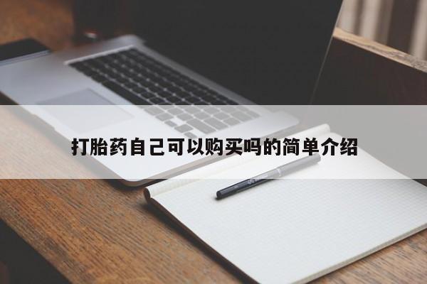 哪有私人卖打胎药的药店打胎药自己可以购买吗的简单介绍