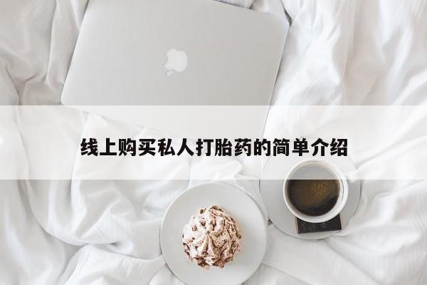 哪有私人卖打胎药的药店线上购买私人打胎药的简单介绍
