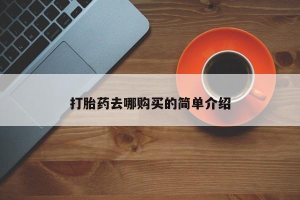 哪有私人卖打胎药的药店打胎药去哪购买的简单介绍