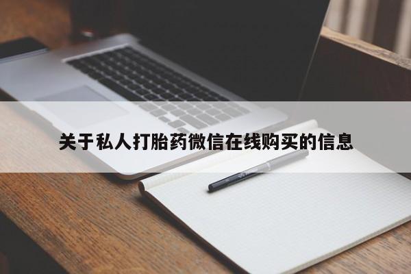 哪有私人卖打胎药的药店关于私人打胎药微信在线购买的信息